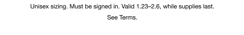 Unisex sizing. Must be signed in. Valid 1.23-2.6, while supplies last. See terms.