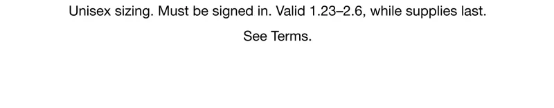 Unisex sizing. Must be signed in. Valid 1.23-2.6, while supplies last. See terms.