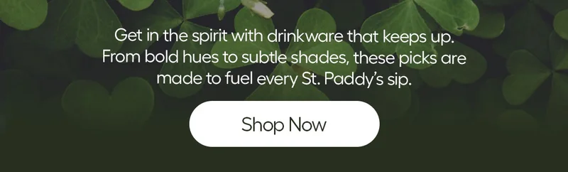 Get In the spirit with drinkware that keeps up. From Bold Hues to subtle shades, these picks are made to fuel every St. Paddy's sip.