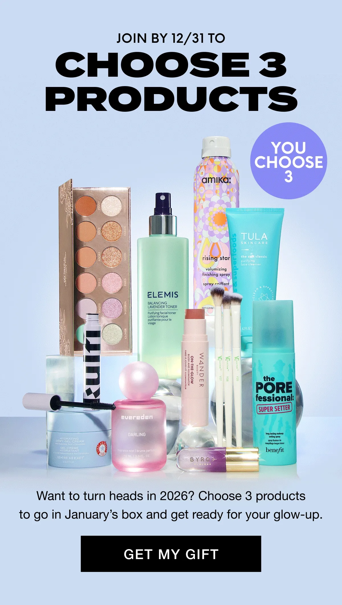 JOIN BY 12/31 TO CHOOSE 3 PRODUCTS - YOU CHOOSE 3 - UP TO $265 VALUE - Want to turn heads in 2026? Choose 3 products to go in January's box and get ready for your glow-up. GET MY GIFT