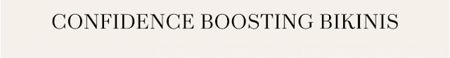 CONFIDENCE BOOSTING BIKINIS