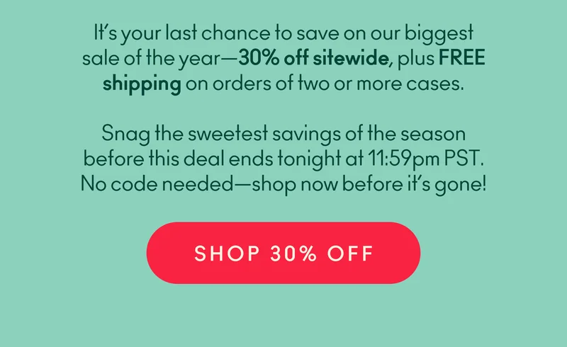 It’s your last chance to save on our biggest sale of the year—30% off sitewide, plus FREE shipping on orders of two or more cases. Snag the sweetest savings of the season before this deal ends tonight at 11:59pm PST. No code needed—shop now before it’s gone!