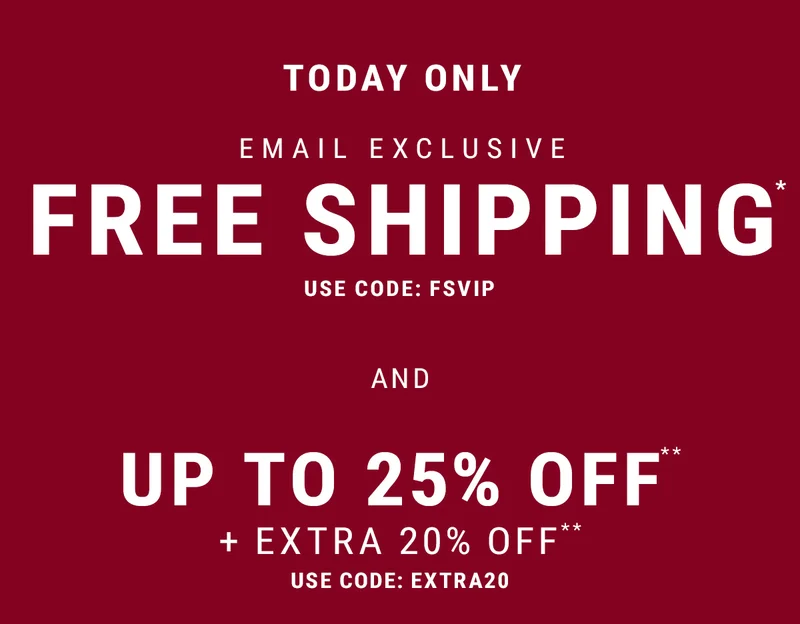 today only email exclusive free shipping. use code: FSVIP and up to 25% off** + extra 20% Off** use code: extra20
