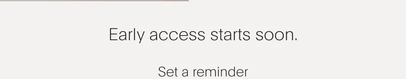 Early access starts soon. Set a reminder.
