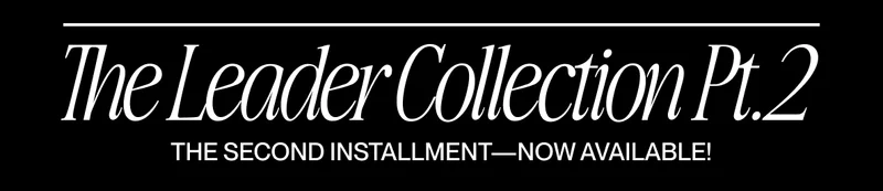 Black banner with elegant white serif text reading “The Leader Collection Pt. 2” and a subheading underneath that says “The Second Installment—Now Available!” Black banner with elegant white serif text reading “The Leader Collection Pt. 2” and a subheading underneath that says “The Second Installment—Now Available!”