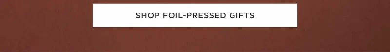 Shop Foil-Pressed Gifts