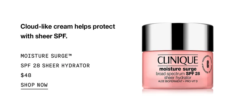 Cloud-like cream helps protect with sheer SPF. | MOISTURE SURGE™ SPF 28 SHEER HYDRATOR $48 | SHOP NOW