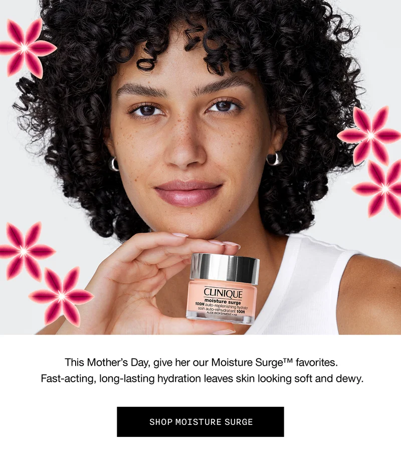 This Mother's Day, give her our Moisture Surge™ favorites. Fast-acting, long-lasting hydration leaves skin looking soft and dewy. | SHOP MOISTURE SURGE