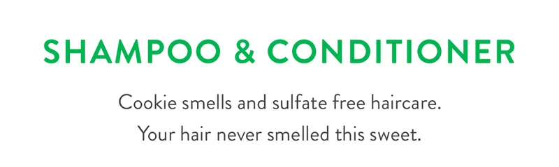 Shampoo & Conditioner | Cookie smells and sulfate free haircare. Your hair never smelled this sweet.