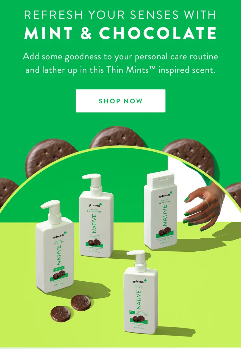 Refresh Your Senses with Mint and Chocolate | Add some goodness to your personal care routine and lather up in this Thin Mints™ inspired scent. | SHOP NOW