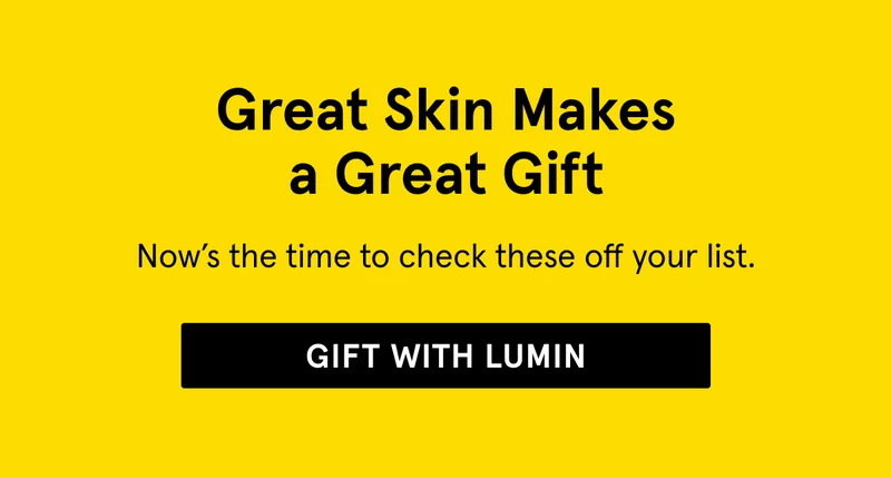Great Skin Makes a Great Gift. Gift With Lumin.