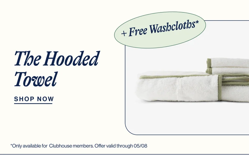 The Hooded Towel. Free washcloths with purchase of The Towel* SHOP NOW. *Only available for  Clubhouse members. Offer valid through 05/08