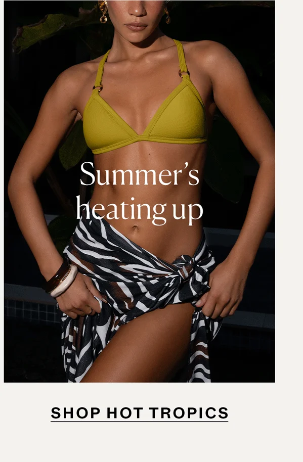 Summer's heating up. Shop Hot Tropics →