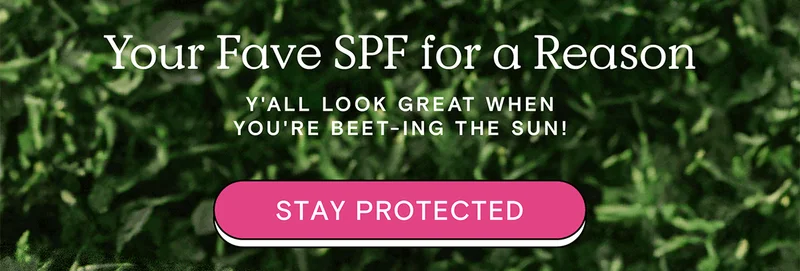 Your Fave SPF for a Reason - Y'all look great when you're beet-ing the sun! - Stay Protected