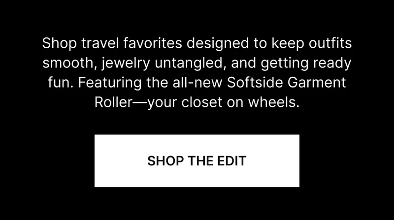 Shop travel favorites designed to keep outfits smooth, jewelry untangled, and getting ready fun. Featuring the all-new Softside Garment Roller—your closet on wheels.