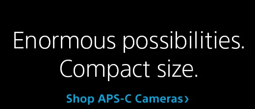 Enormous possibilities. Compact size. | Shop APS-C Cameras