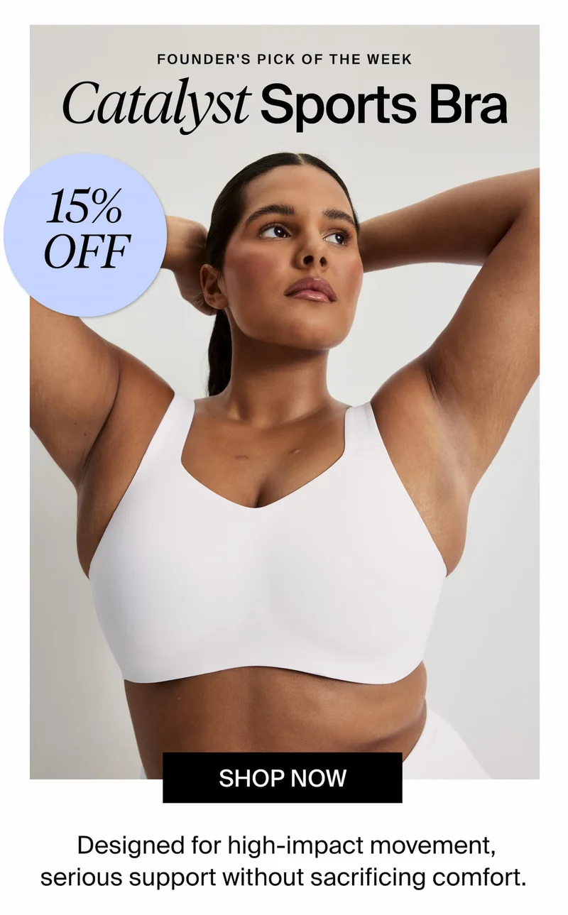 Founder's Pick of the week - Ends Sunday. Catalyst Sports Bra 15% off. Shop Now. Designed for high-impact movement, serious support without sacrificing comfort.