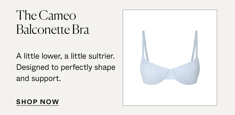The Cameo Balconette Bra: A little lower, a little sultrier. Designed to perfectly shape and support.