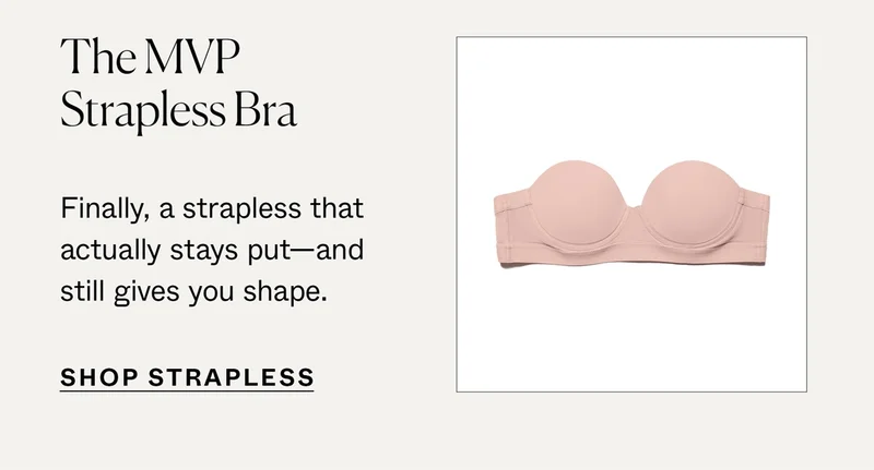The MVP Strapless Bra: Finally, a strapless that actually stays put—and still gives you shape.