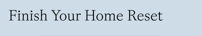 Finish Your Home Reset