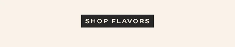 [ SHOP FLAVORS ]
