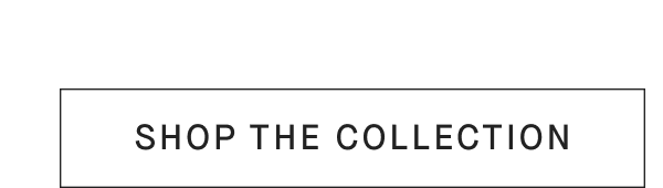 [SHOP THE COLLECTION]