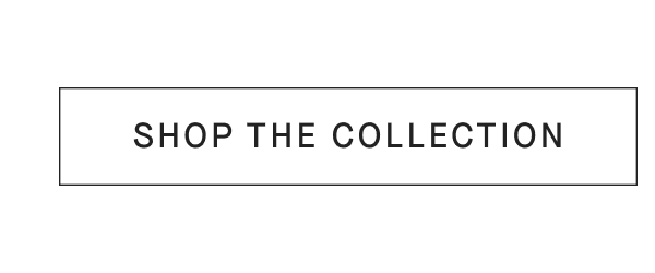 [SHOP THE COLLECTION]