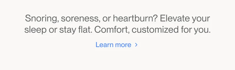 Snoring, soreness, or heartburn? Elevate your sleep or stay flat. Comfort, customized for you.