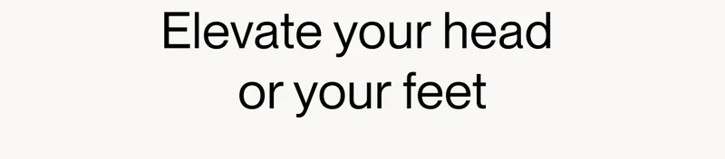 Elevate your head  or your feet