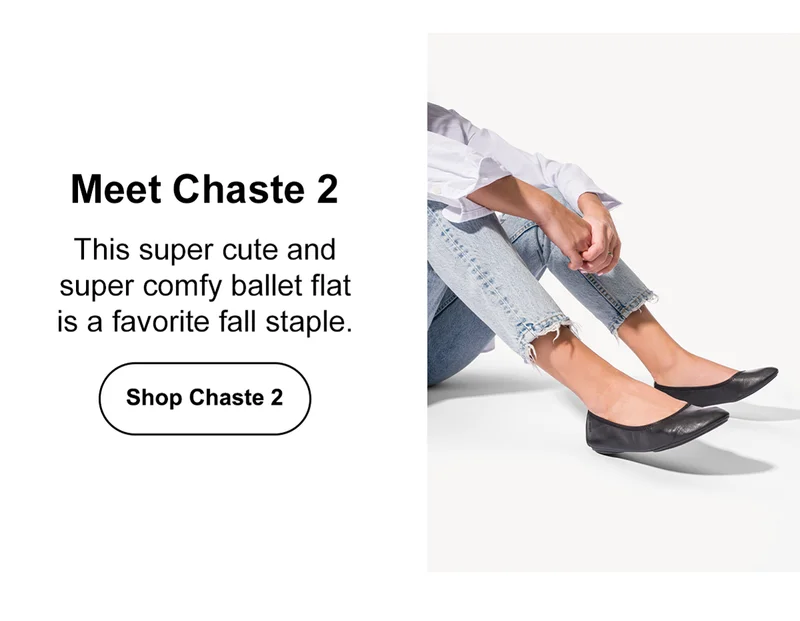 Meet Chaste 2. This super cute and super comfy ballet flat is a favorite fall staple. Shop Chaste 2