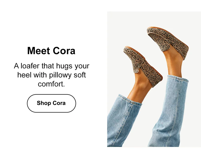 Meet Cora. A loafer that hugs your heel with pillowy soft comfort. Shop Cora