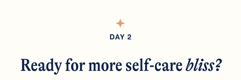 DAY 2- Ready for more self-care bliss?