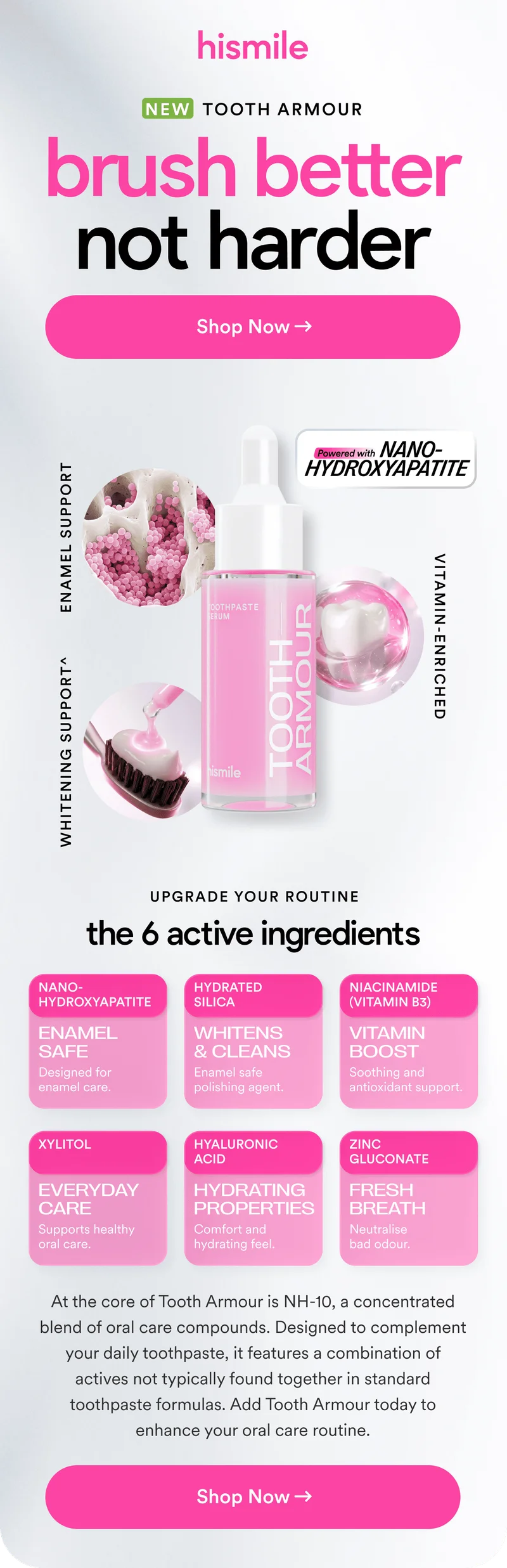 NEW TOOTH ARMOUR. brush better not harder. Shop Now. Powered with NANO-HYDROXYAPATITE. Upgrade your routine.