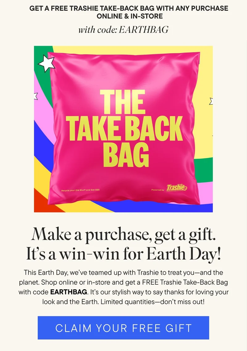 Make a purchase, get a gift. It’s a win-win for Earth Day!This Earth Day, we’ve teamed up with TRASHIE to treat you—and the planet. Shop online or in-store and get a FREE TRASHIE bag with code EARTHBAG. It’s our stylish way to say thanks for loving your look and the Earth. Limited quantities—don’t miss out!