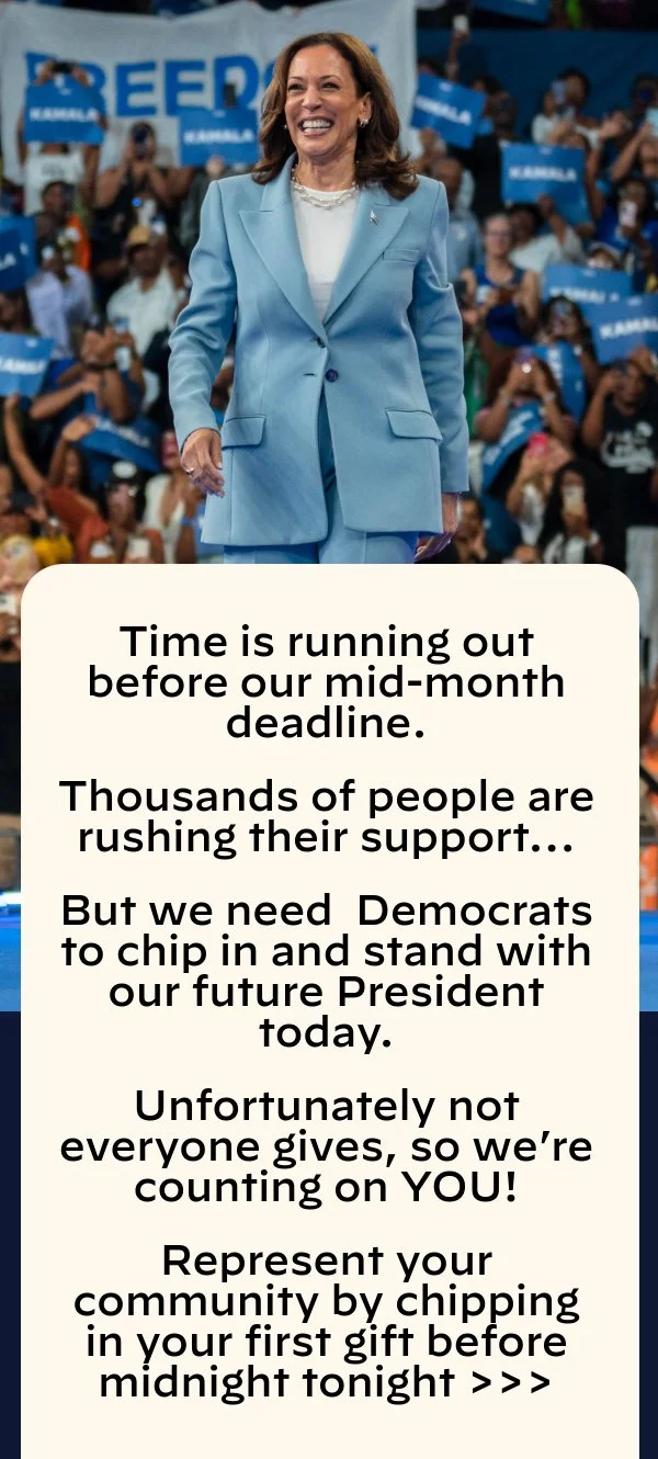 Time is running out before tonight's FEC deadline. Thousands of people are rushing their support… But we need Democrats to chip in and stand with our future President today. Unfortunately not everyone gives, so we’re counting on YOU, friend! Represent your community by chipping in your first gift before midnight tonight >>>