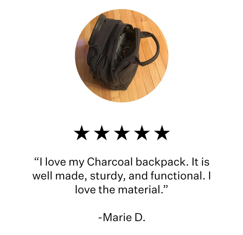 “I love my Charcoal backpack. It is well made, sturdy, and functional. I love the material.”  -Marie D.
