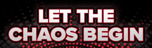 LET THE CHAOS BEGIN!