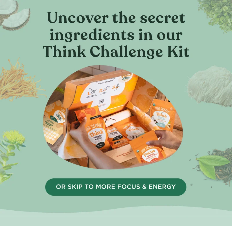 Uncover the secret ingredients in our Think Challenge Kit - OR SKIP TO MORE FOCUS & ENERGY