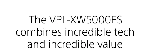 The VPL-XW5000ES combines incredible tech and incredible value