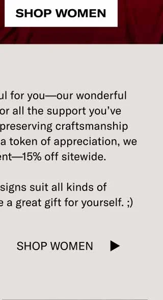 This season, we’re grateful for you—our wonderful community. Thank you for all the support you’ve shown for our mission of preserving craftsmanship and quality in footwear. As a token of appreciation, we got you an early present—15% off sitewide.   Our timeless shoe designs suit all kinds of wardrobes. They also make a great gift for yourself. ;) Shop Men Shop Women