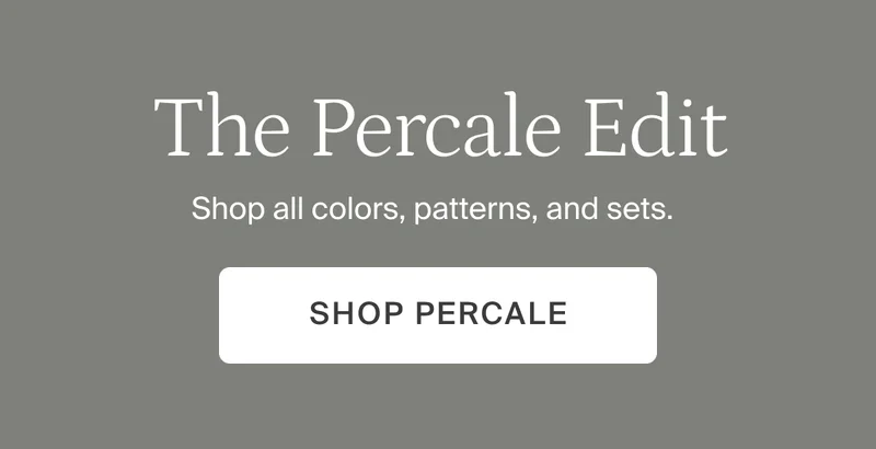 The percale edit. Shop all colors, patterns, and sets.