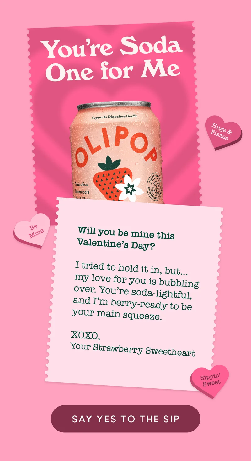 Will you be mine this Valentine’s Day? I tried to hold it in, but... my love for you is bubbling over. You’re soda-lightful, and I’m berry-ready to be your main squeeze. XOXO, Your Strawberry Sweetheart