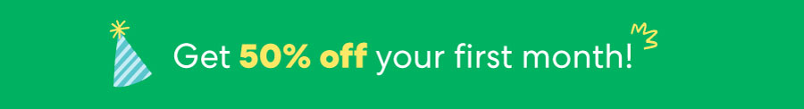 Get 50% off your first month!