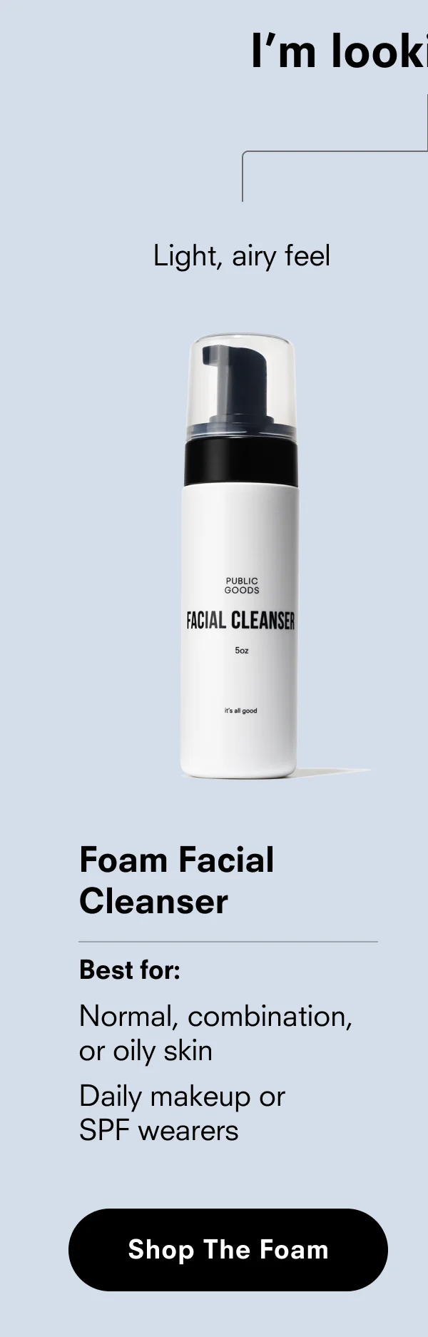 I'm looking for light, airy feel > Facial Cleanser