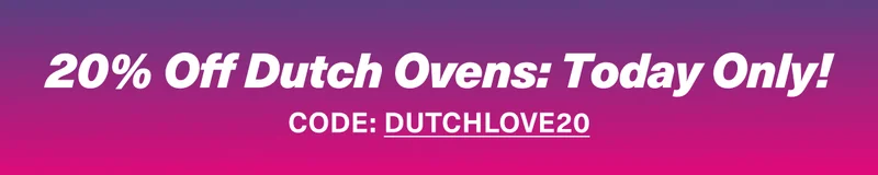 20% off Dutch Ovens: TODAY ONLY! Use code: discount code