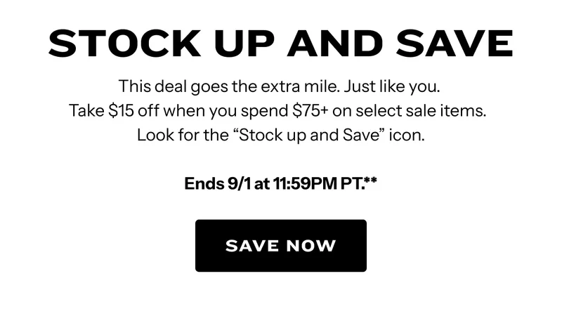 Stock up and Save. Take $15 off when you spend $75+ on select sale items. Look for the "Stock up and Save" icon. Save Now.
