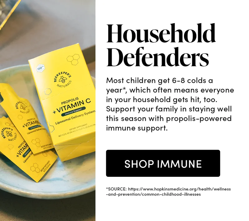 Household Defenders    Most children get 6-8 colds a year*, which often means everyone in your household gets hit, too. Support your family in staying well this season with propolis-powered immune support.