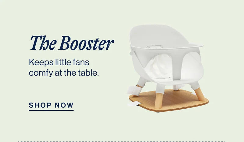 The Booster. Keeps little fans comfy at the table. Shop Now