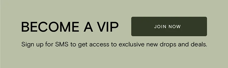 Become A VIP! [Join Now] Sign up for SMS to get access to exclusive new drops and deals.