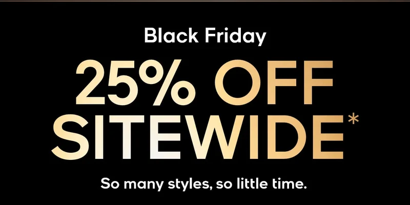 Black Friday 25% OFF SITEWIDE* So many styles, so little time.